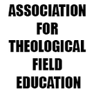 ASSOCIATION FOR THEOLOGICAL FIELD EDUCATION