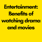 Entertainment: Benefits of watching drama and movies.
