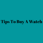 Tips To Buy A Watch
