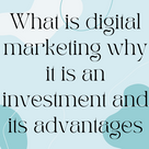 What is digital marketing why it is an investment and its advantages?