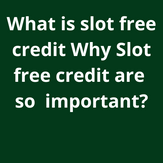 What is slot free credit Why Slot free credit are so important?