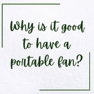 Why is it good to have a portable fan?