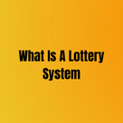 What Is A Lottery System
