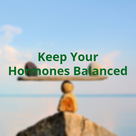 How to Keep Your Hormones Balanced