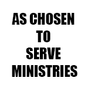 AS CHOSEN TO SERVE MINISTRIES