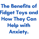 The Benefits of Fidget Toys and How They Can Help with Anxiety.