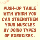 Push-up table with which you can strengthen your muscles by doing types of exercises .