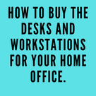 How to buy the desks and workstations for your home office.